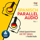 Spanisch Parallel Audio - Einfach Spanisch Lernen mit 501 Sätzen in Parallel Audio - Teil 1