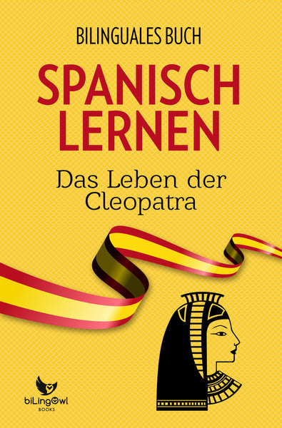 Spanisch Lernen: Bilinguales Buch - Das Leben der Kleopatra
