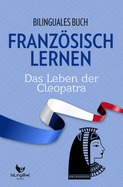 Französisch Lernen: Bilinguales Buch - Das Leben der Kleopatra