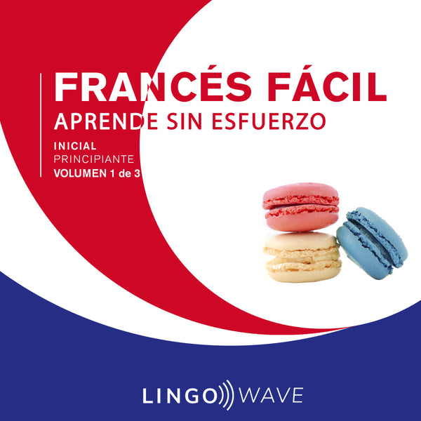 Francés Fácil - Aprende Sin Esfuerzo - Principiante inicial - Volumen 1 de 3