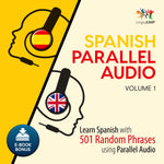 Spanish Parallel Audio - Learn Spanish with 501 Random Phrases using Parallel Audio - Volume 1
