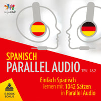 Spanisch Parallel Audio - Einfach Spanisch Lernen mit 1042 Sätzen in Parallel Audio - Teil 1&2