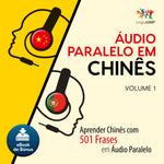 Áudio Paralelo em Chinês - Aprender Chinês com 501 Frases em Áudio Paralelo - Volume 1